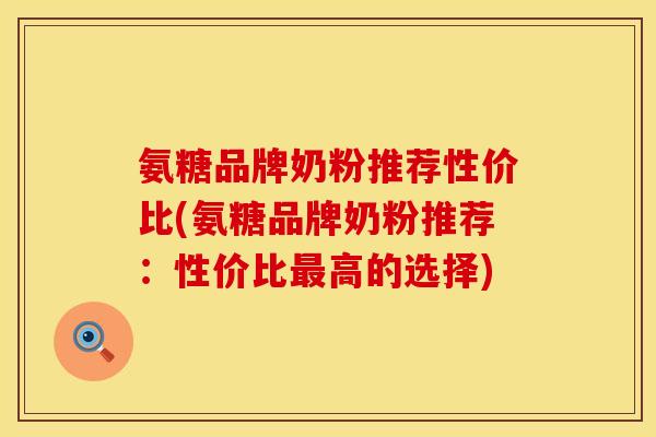 氨糖品牌奶粉推荐性价比(氨糖品牌奶粉推荐：性价比最高的选择)