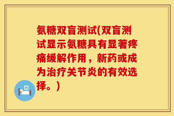 氨糖双盲测试(双盲测试显示氨糖具有显著缓解作用,新药或成为的有效选择。) 氨糖双盲测试(双盲测试显示氨糖具有显著缓解作用,新药或成为的有效选择。)