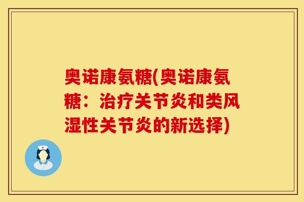 奥诺康氨糖(奥诺康氨糖:和类性的新选择) 奥诺康氨糖(奥诺康氨糖:和类性的新选择)