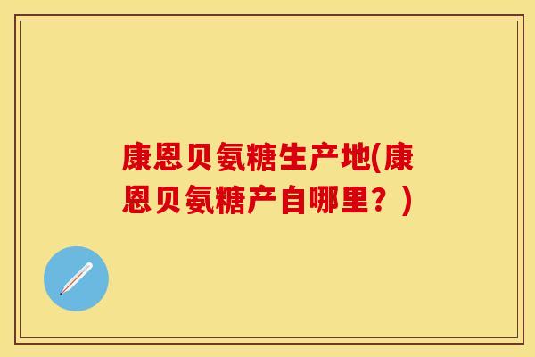 康恩贝氨糖生产地(康恩贝氨糖产自哪里?) 康恩贝氨糖生产地(康恩贝氨糖产自哪里?)