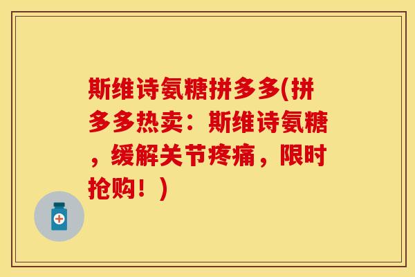 斯维诗氨糖拼多多(拼多多热卖:斯维诗氨糖,缓解关节疼痛,限时抢购!)