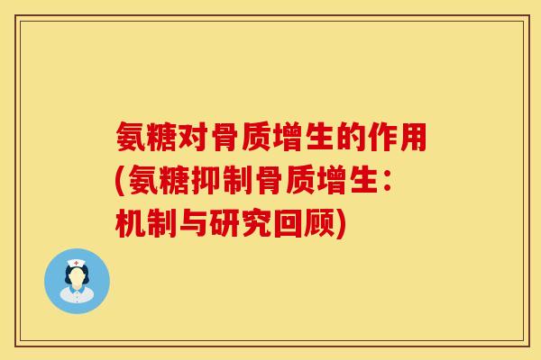 氨糖对骨质增生的作用(氨糖抑制骨质增生：机制与研究回顾)