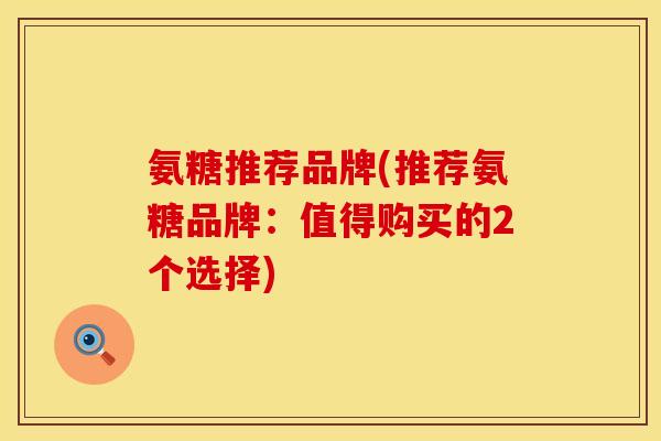 氨糖推荐品牌(推荐氨糖品牌:值得购买的2个选择) 氨糖推荐品牌(推荐氨糖品牌:值得购买的2个选择)