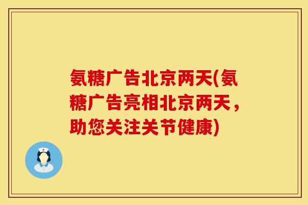 氨糖广告北京两天(氨糖广告亮相北京两天，助您关注关节健康)