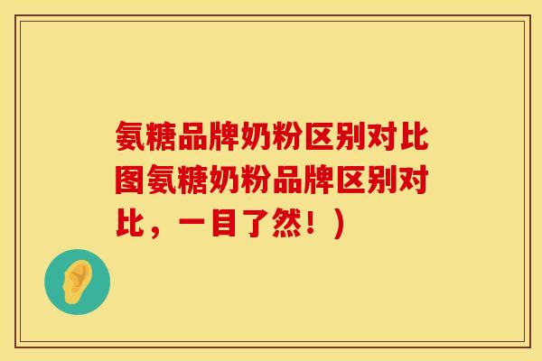 氨糖品牌奶粉区别对比图氨糖奶粉品牌区别对比，一目了然！)