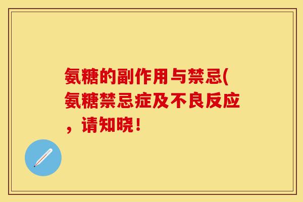 氨糖的副作用与禁忌(氨糖禁忌症及不良反应，请知晓！