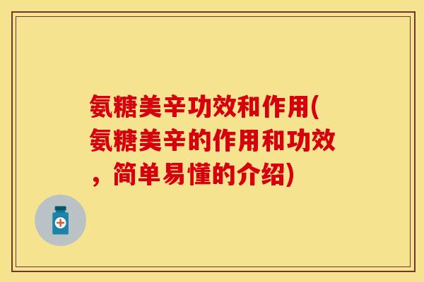 氨糖美辛功效和作用(氨糖美辛的作用和功效，简单易懂的介绍)