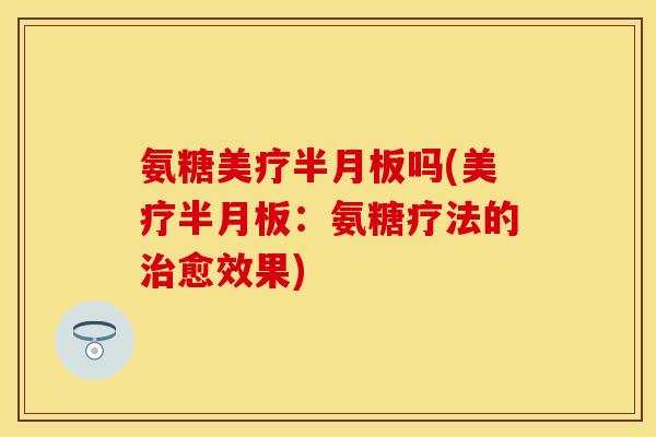 氨糖美疗吗(美疗:氨糖疗法的愈效果) 氨糖美疗吗(美疗:氨糖疗法的愈效果)