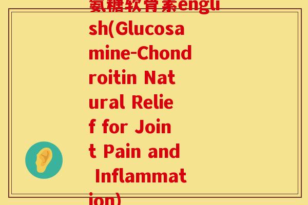氨糖软骨素english(Glucosamine-Chondroitin Natural Relief for Joint Pain and Inflammation)