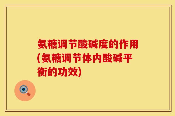 氨糖调节酸碱度的作用(氨糖调节体内酸碱平衡的功效)