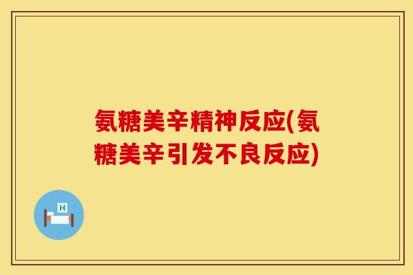 氨糖美辛精神反应(氨糖美辛引发不良反应)