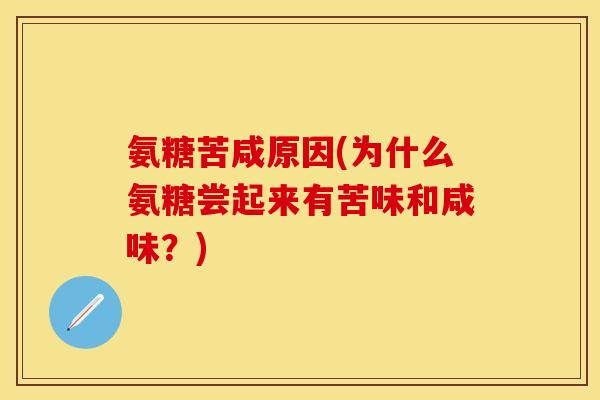 氨糖苦咸原因(为什么氨糖尝起来有苦味和咸味?)