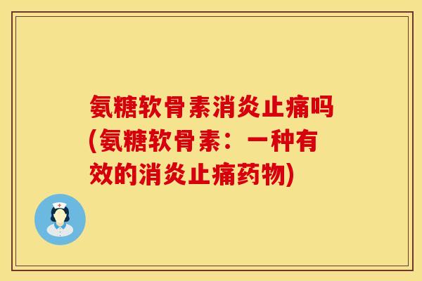 氨糖软骨素吗(氨糖软骨素:一种有效的) 氨糖软骨素吗(氨糖软骨素:一种有效的)
