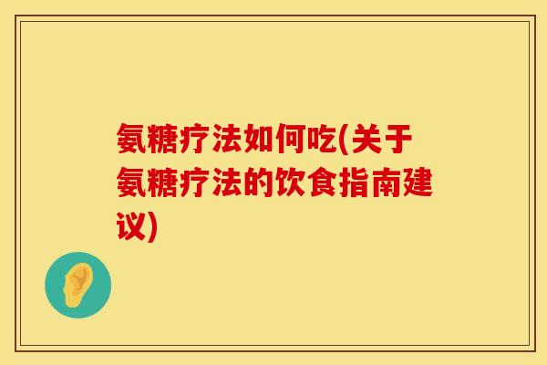 氨糖疗法如何吃(关于氨糖疗法的饮食指南建议)