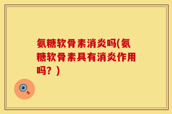 氨糖软骨素吗(氨糖软骨素具有作用吗?) 氨糖软骨素吗(氨糖软骨素具有作用吗?)