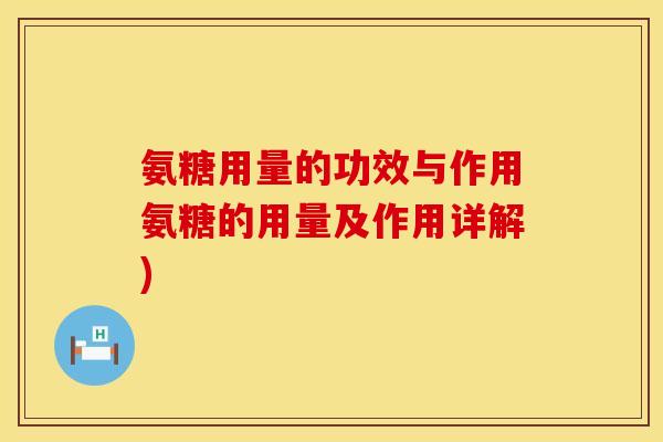 氨糖用量的功效与作用氨糖的用量及作用详解) 氨糖用量的功效与作用氨糖的用量及作用详解)