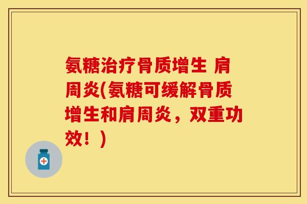 氨糖 (氨糖可缓解和，双重功效！)