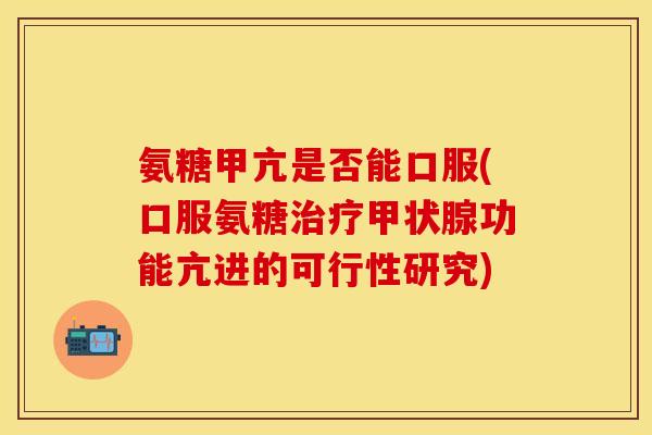 氨糖甲亢是否能口服(口服氨糖治疗甲状腺功能亢进的可行性研究)