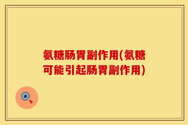 氨糖肠胃副作用(氨糖可能引起肠胃副作用)