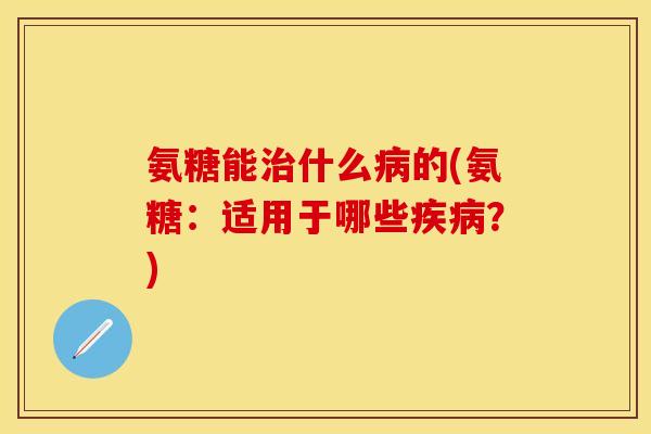 氨糖能什么的(氨糖：适用于哪些？)