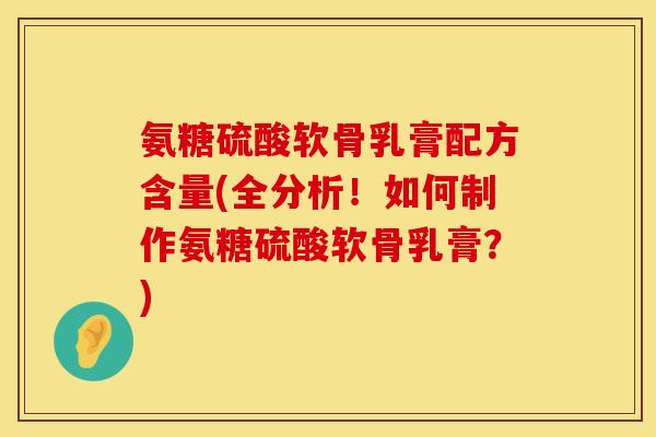 氨糖硫酸软骨乳膏配方含量(全分析!如何制作氨糖硫酸软骨乳膏?) 氨糖硫酸软骨乳膏配方含量(全分析!如何制作氨糖硫酸软骨乳膏?)