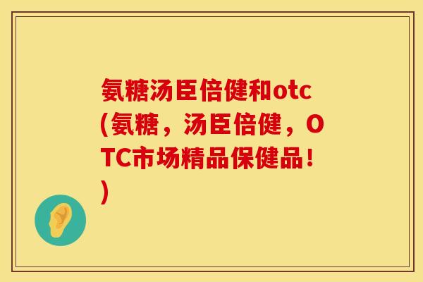 氨糖汤臣倍健和otc(氨糖,汤臣倍健,OTC市场精品保健品!) 氨糖汤臣倍健和otc(氨糖,汤臣倍健,OTC市场精品保健品!)