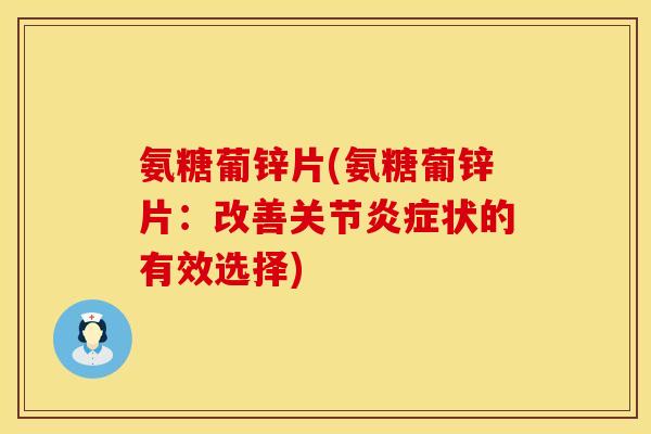 氨糖葡锌片(氨糖葡锌片：改善关节状的有效选择)