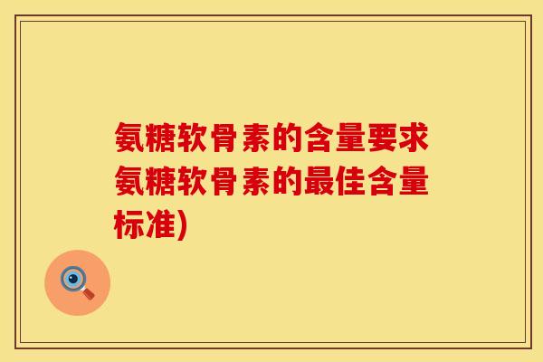 氨糖软骨素的含量要求氨糖软骨素的最佳含量标准)