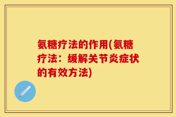 氨糖疗法的作用(氨糖疗法:缓解关节状的有效方法) 氨糖疗法的作用(氨糖疗法:缓解关节状的有效方法)