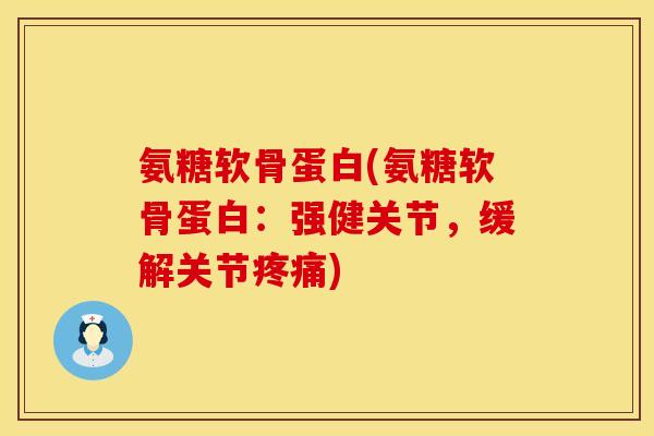 氨糖软骨蛋白(氨糖软骨蛋白:强健关节,缓解关节疼痛)