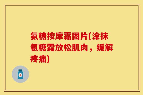氨糖按摩霜图片(涂抹氨糖霜放松肌肉，缓解疼痛)