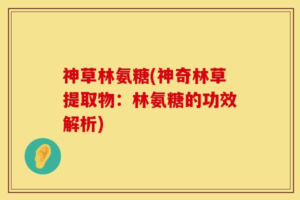 神草林氨糖(神奇林草提取物：林氨糖的功效解析)