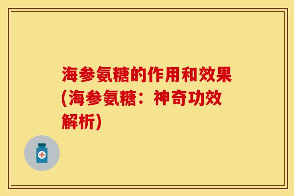 海参氨糖的作用和效果(海参氨糖:神奇功效解析) 海参氨糖的作用和效果(海参氨糖:神奇功效解析)