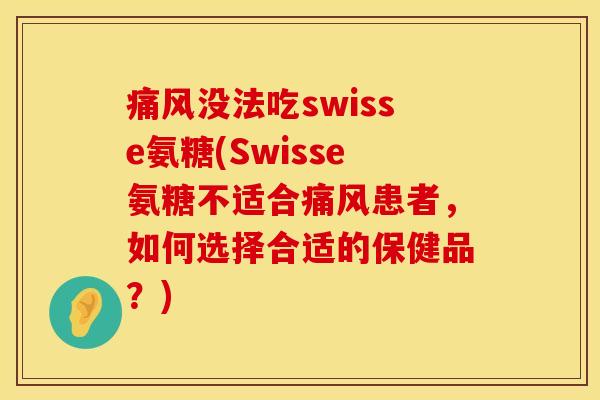 没法吃swisse氨糖(Swisse氨糖不适合患者,如何选择合适的保健品?) 没法吃swisse氨糖(Swisse氨糖不适合患者,如何选择合适的保健品?)