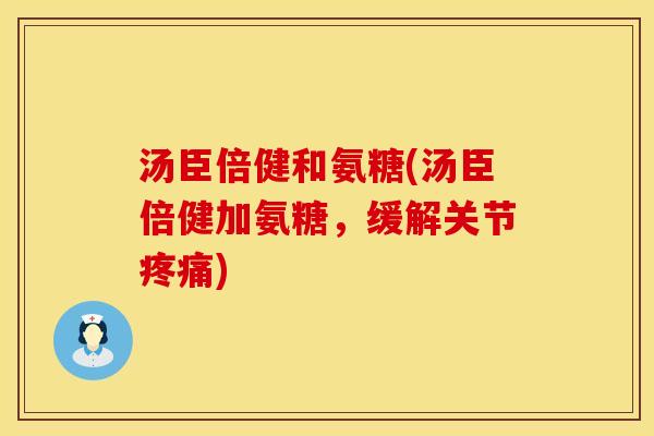 汤臣倍健和氨糖(汤臣倍健加氨糖,缓解关节疼痛)