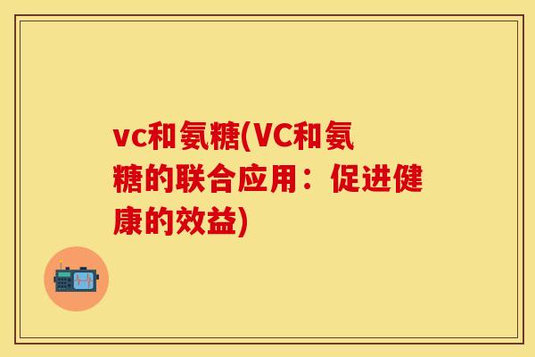 vc和氨糖(VC和氨糖的联合应用：促进健康的效益)