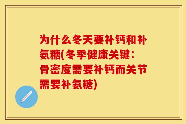 为什么冬天要补钙和补氨糖(冬季健康关键：骨密度需要补钙而关节需要补氨糖)