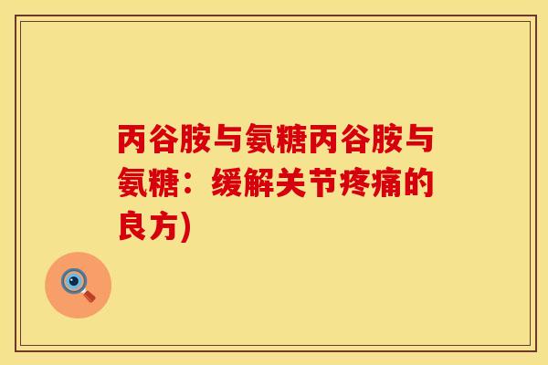 丙谷胺与氨糖丙谷胺与氨糖:缓解关节的良方) 丙谷胺与氨糖丙谷胺与氨糖:缓解关节的良方)
