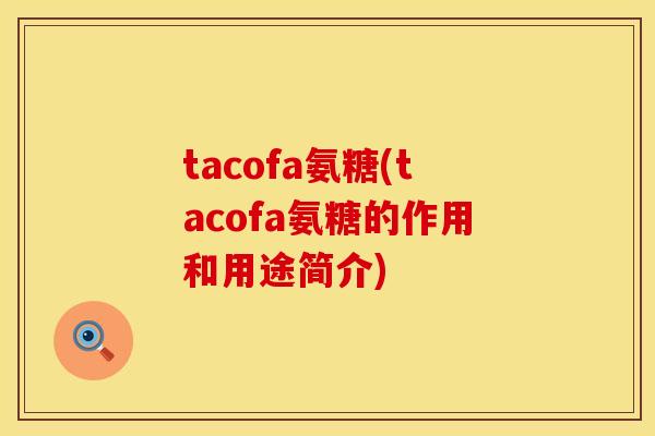tacofa氨糖(tacofa氨糖的作用和用途简介)