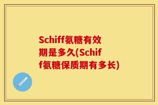 Schiff氨糖有效期是多久(Schiff氨糖保质期有多长)