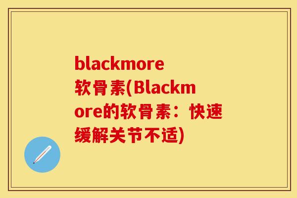 blackmore 软骨素(Blackmore的软骨素:快速缓解关节不适) blackmore 软骨素(Blackmore的软骨素:快速缓解关节不适)