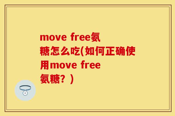 move free氨糖怎么吃(如何正确使用move free氨糖？)