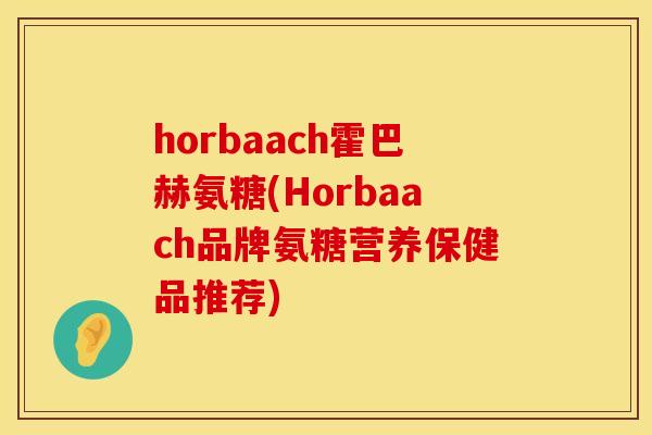 horbaach霍巴赫氨糖(Horbaach品牌氨糖营养保健品推荐)