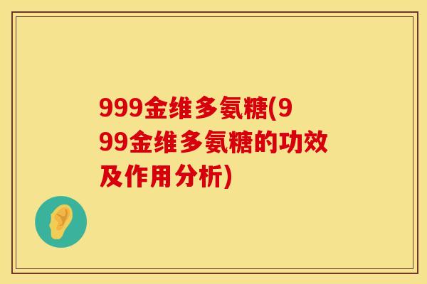 999金维多氨糖(999金维多氨糖的功效及作用分析) 999金维多氨糖(999金维多氨糖的功效及作用分析)