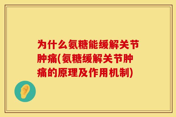 为什么氨糖能缓解关节肿痛(氨糖缓解关节肿痛的原理及作用机制) 为什么氨糖能缓解关节肿痛(氨糖缓解关节肿痛的原理及作用机制)