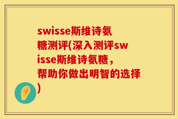 swisse斯维诗氨糖测评(深入测评swisse斯维诗氨糖,帮助你做出明智的选择) swisse斯维诗氨糖测评(深入测评swisse斯维诗氨糖,帮助你做出明智的选择)