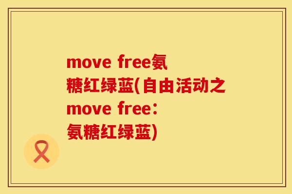 move free氨糖红绿蓝(自由活动之move free：氨糖红绿蓝)