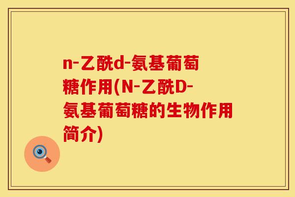n-乙酰d-氨基葡萄糖作用(N-乙酰D-氨基葡萄糖的生物作用简介)