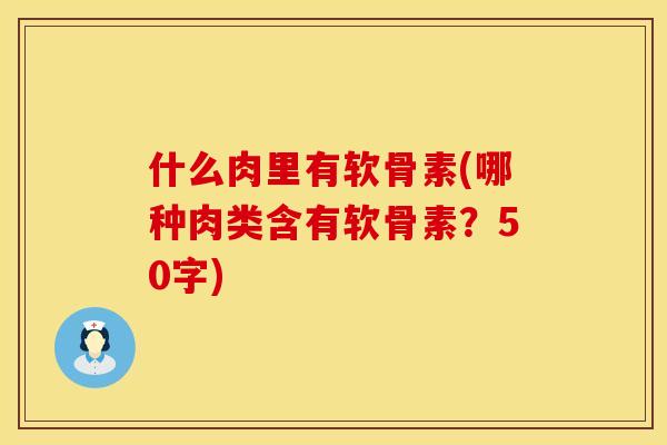 什么肉里有软骨素(哪种肉类含有软骨素?50字)