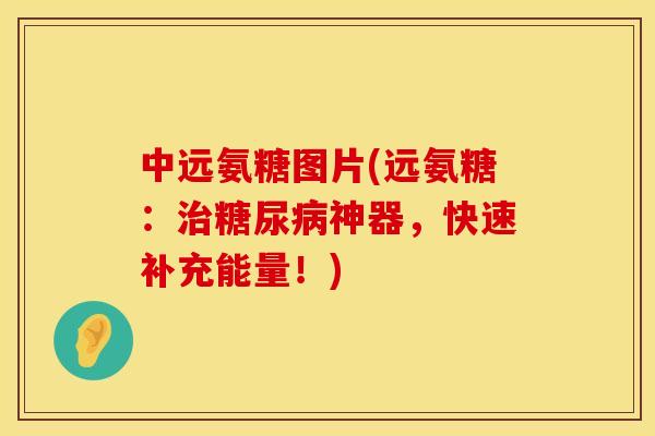 中远氨糖图片(远氨糖：神器，快速补充能量！)